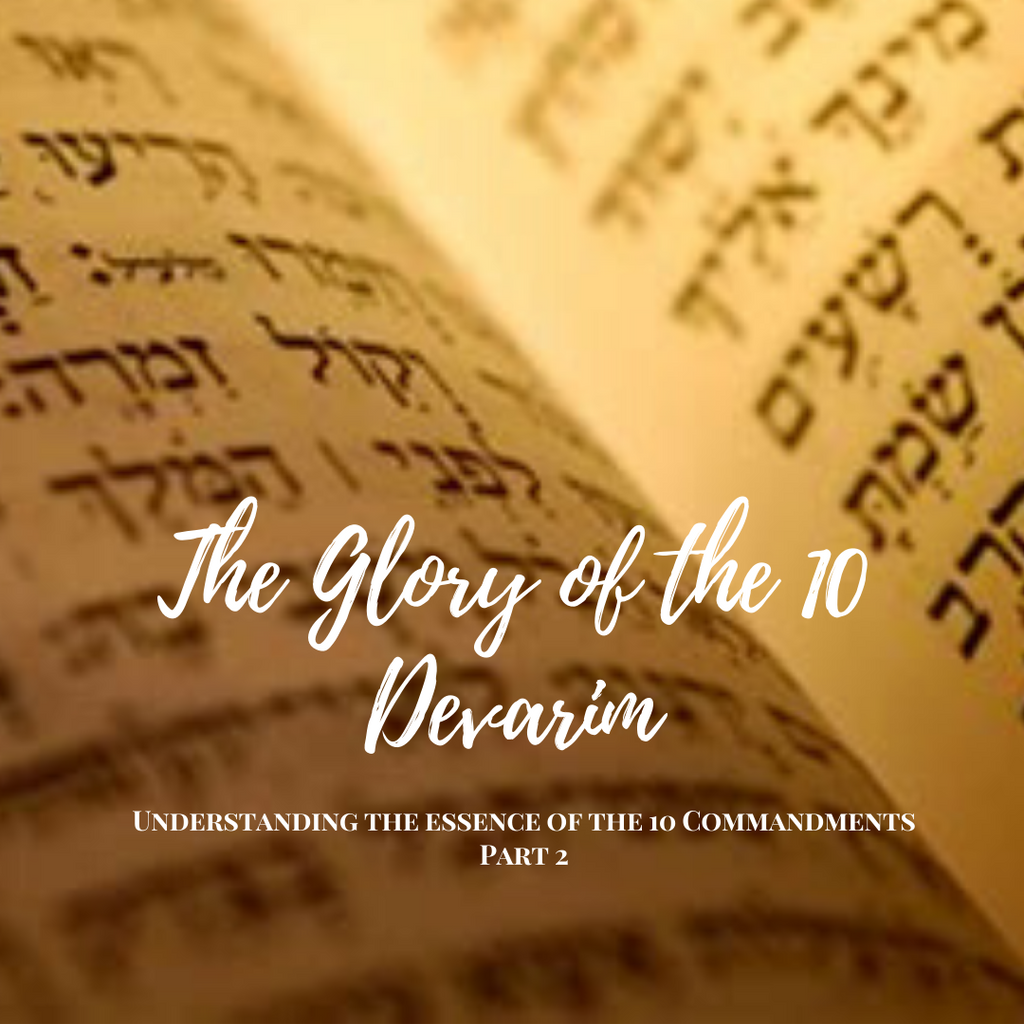 The Glory of the 10 Devarim - Understanding the essence of the 10 Commandments Part 2